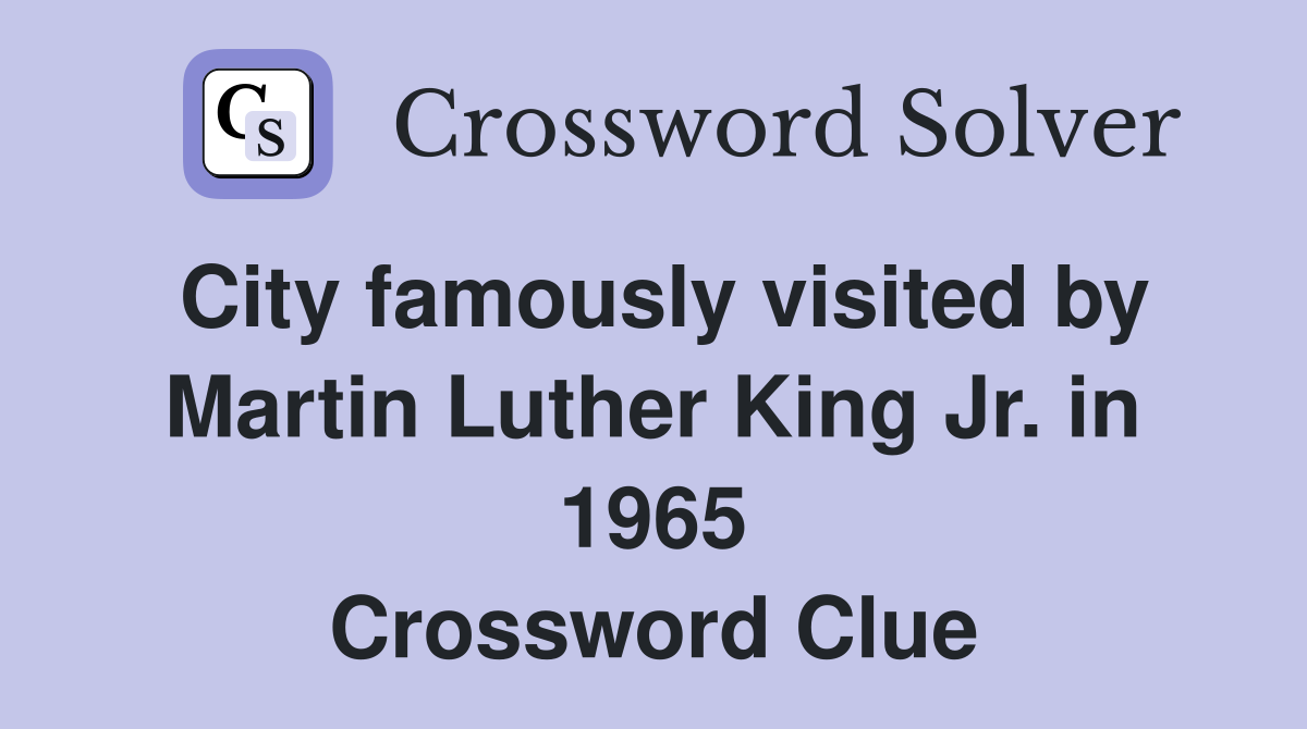 City famously visited by Martin Luther King Jr. in 1965 Crossword Clue