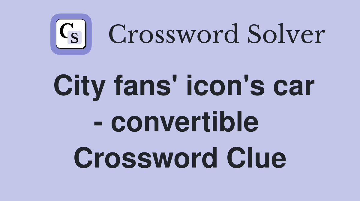 City fans' icon's car - convertible  Crossword Clue