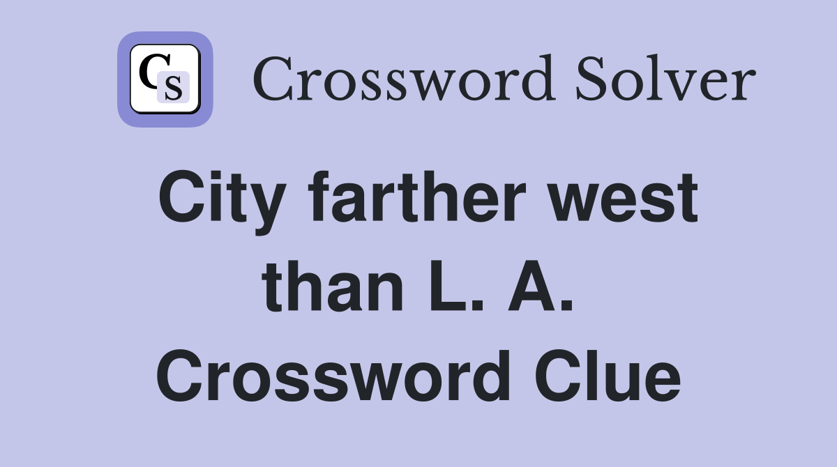 City farther west than L. A. Crossword Clue