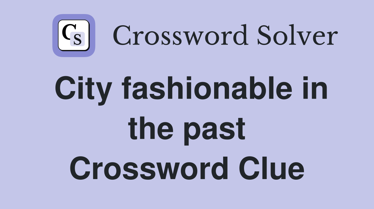 City fashionable in the past Crossword Clue