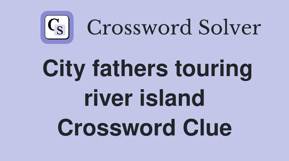 City fathers touring river island Crossword Clue