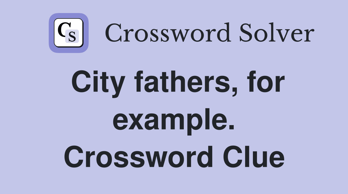 City fathers, for example. Crossword Clue
