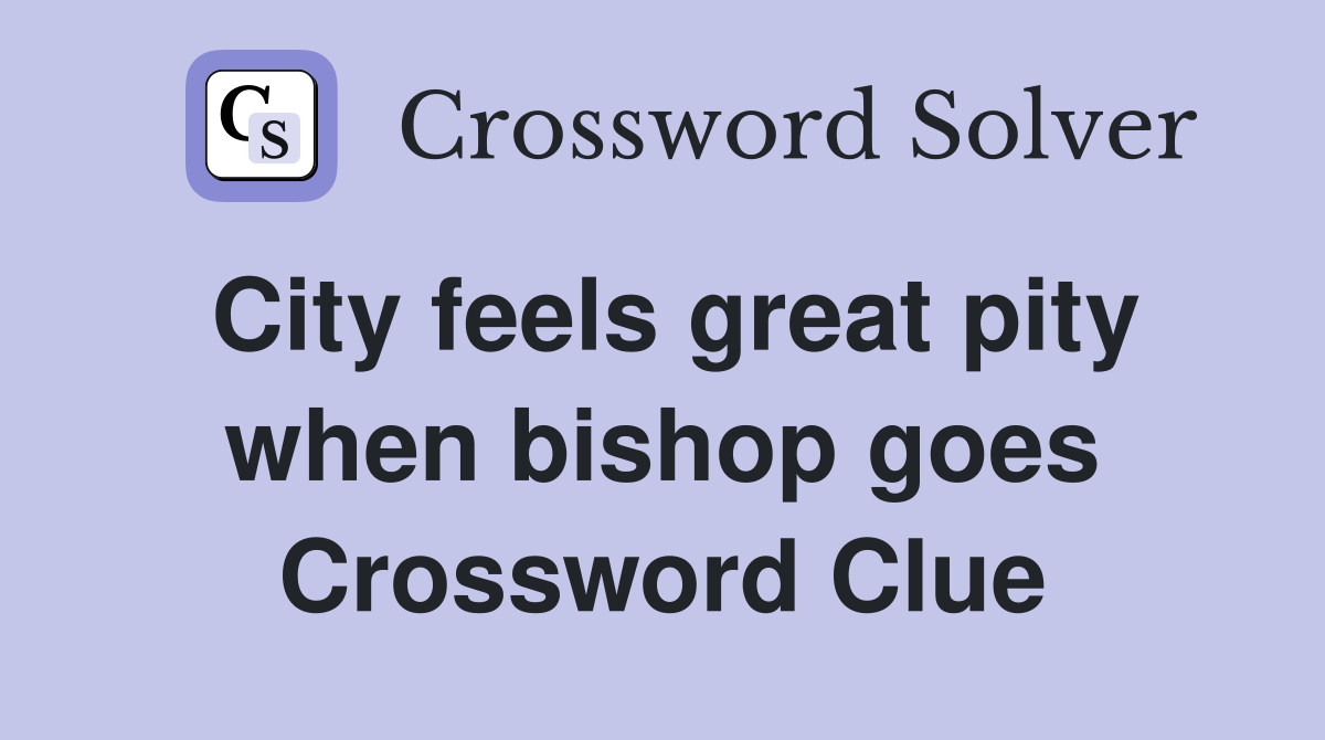 City feels great pity when bishop goes Crossword Clue