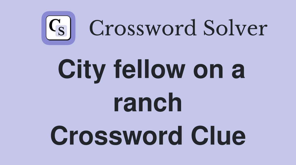 City fellow on a ranch Crossword Clue