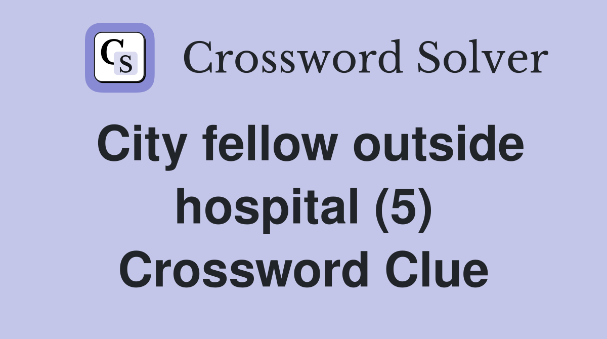 City fellow outside hospital (5) Crossword Clue