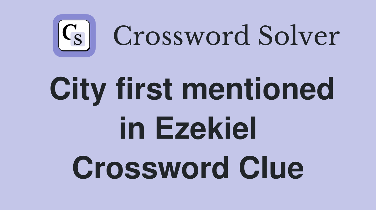 City first mentioned in Ezekiel Crossword Clue