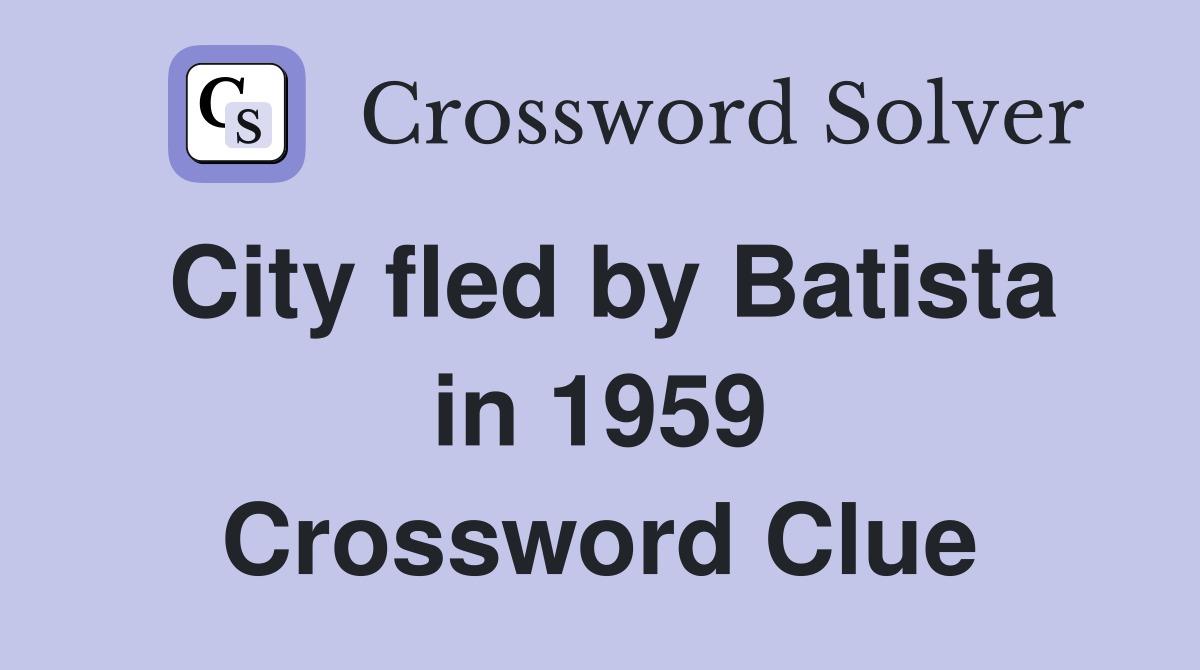 City fled by Batista in 1959 Crossword Clue
