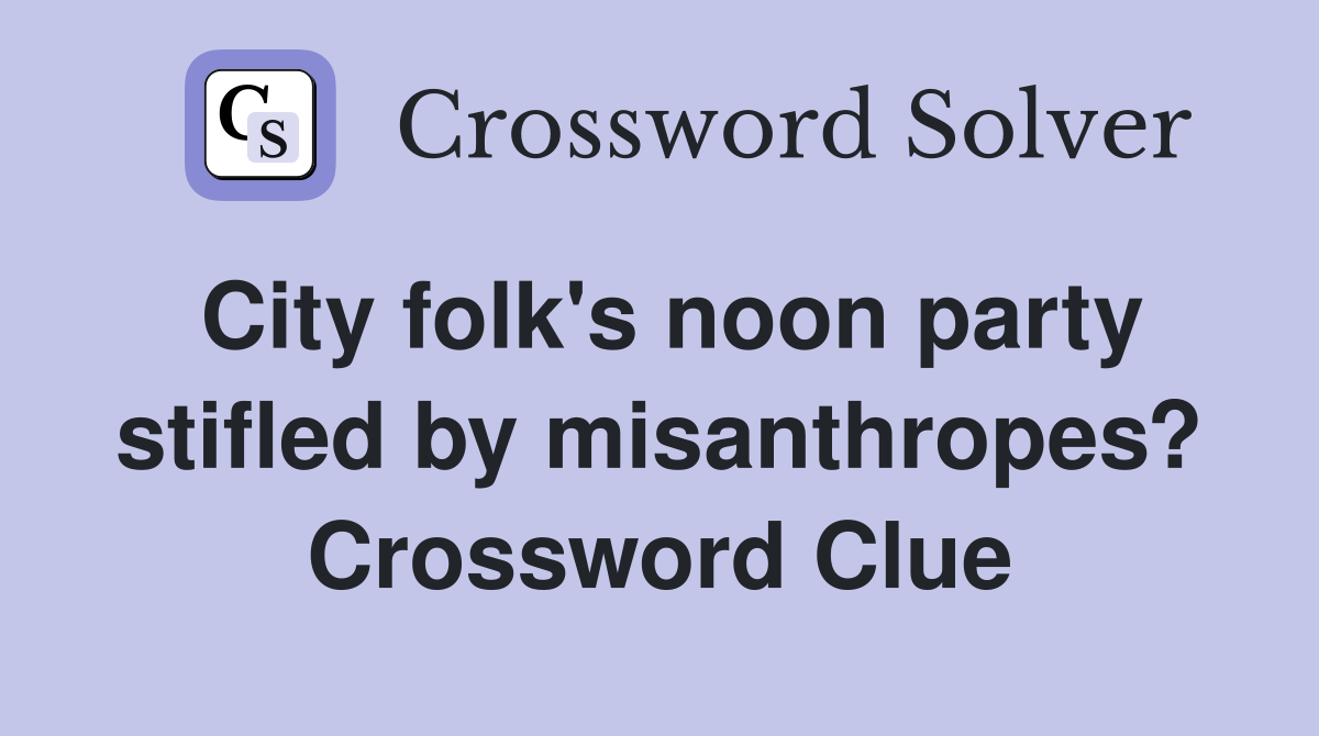 City folk's noon party stifled by misanthropes? Crossword Clue