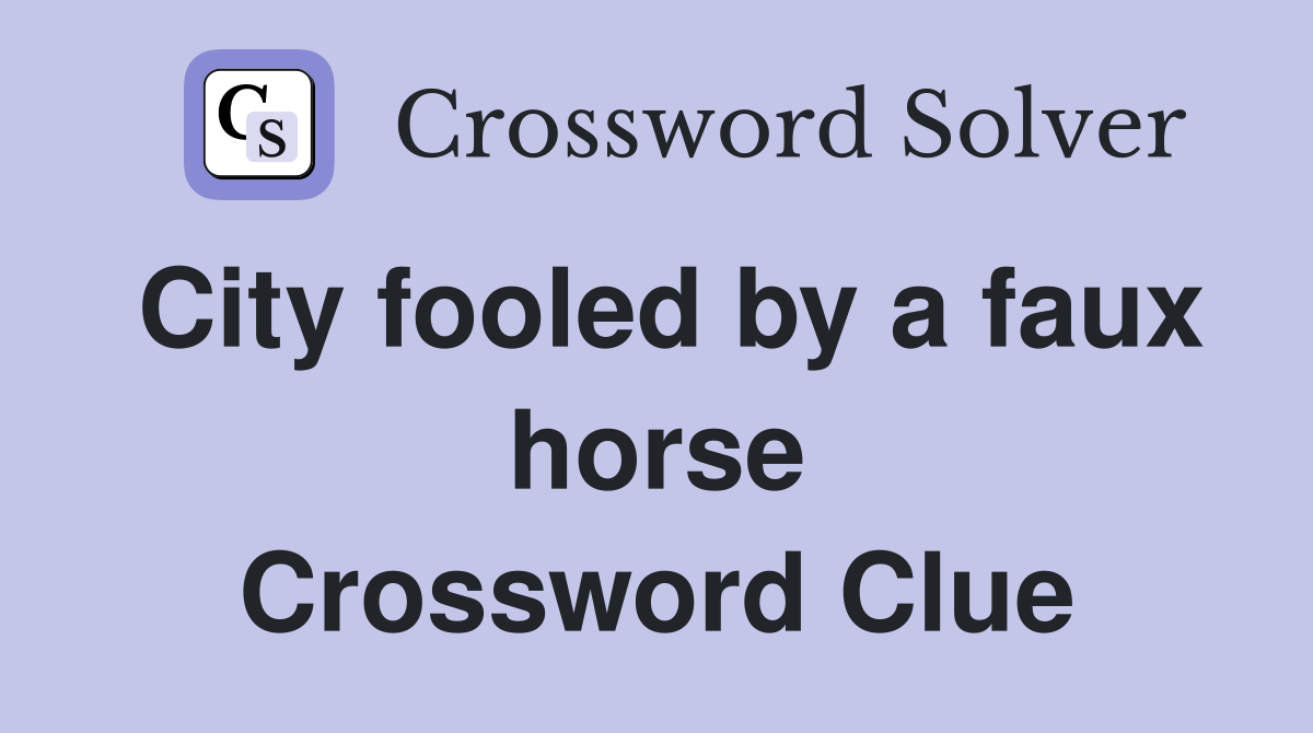 City fooled by a faux horse Crossword Clue