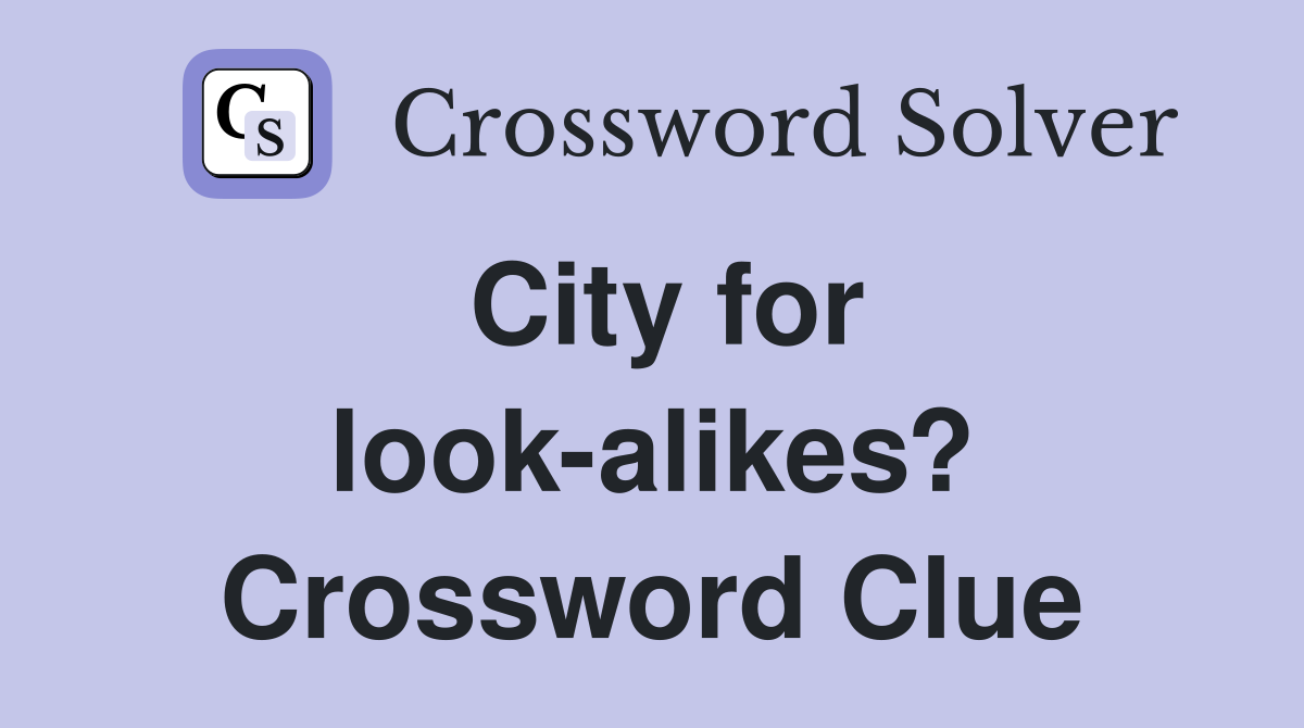 City for look-alikes? Crossword Clue