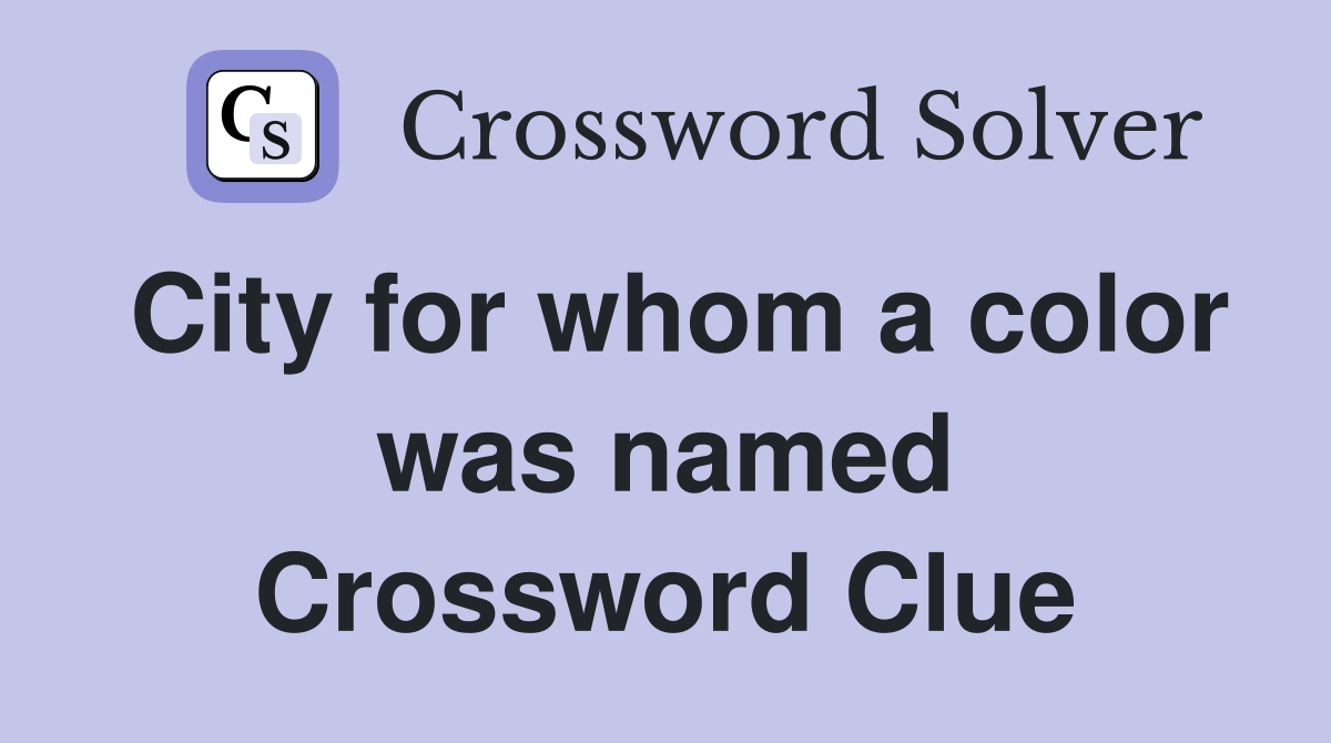City for whom a color was named Crossword Clue