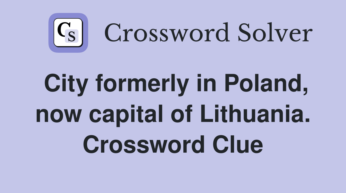 City formerly in Poland, now capital of Lithuania. Crossword Clue