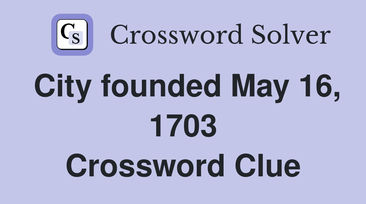 City founded May 16, 1703 Crossword Clue