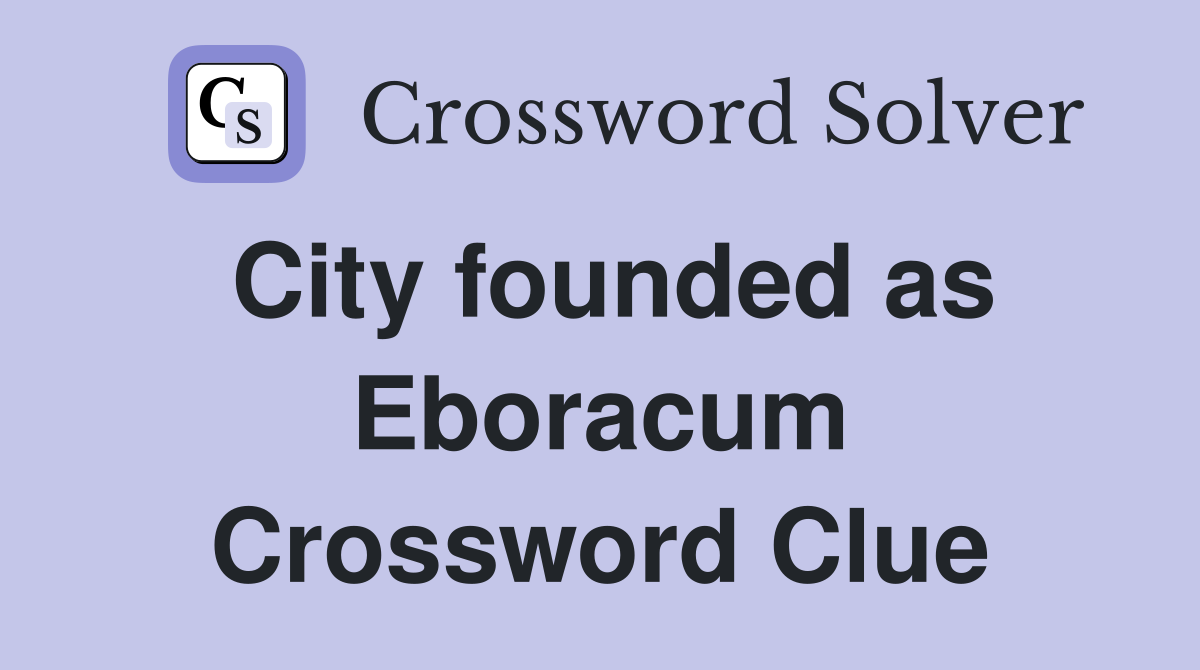 City founded as Eboracum Crossword Clue