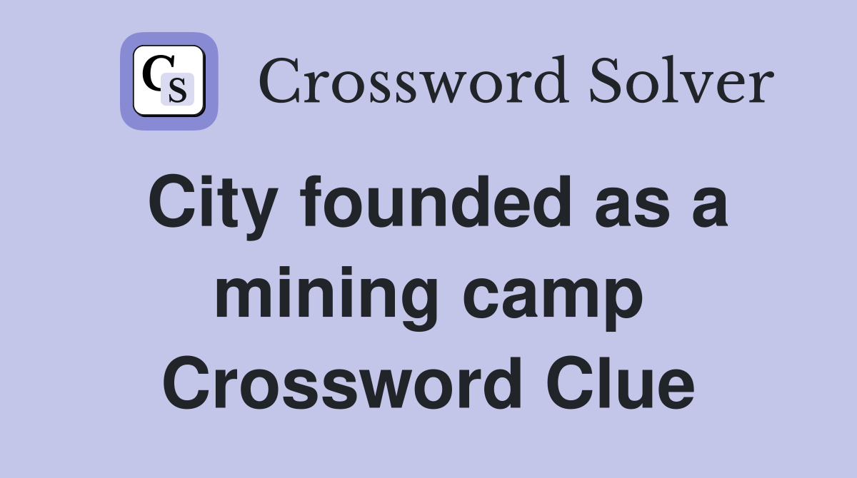 City founded as a mining camp Crossword Clue