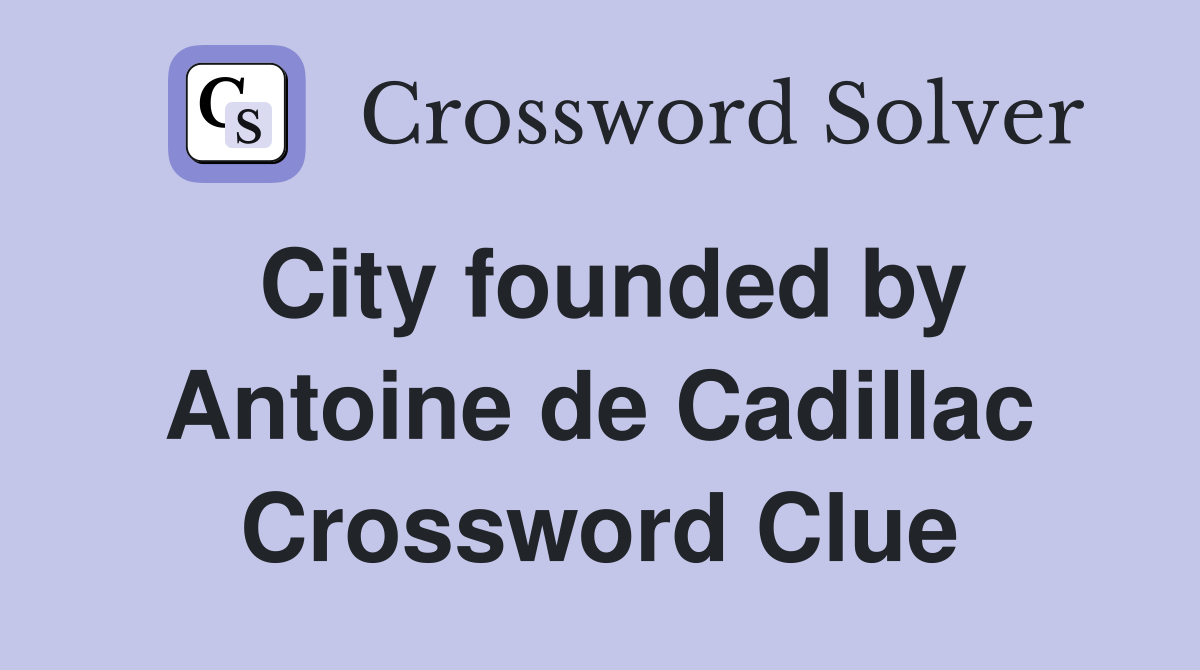 City founded by Antoine de Cadillac Crossword Clue