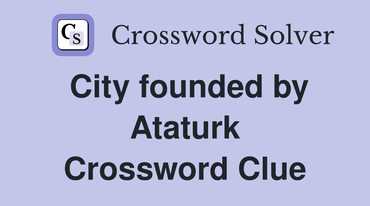 City founded by Ataturk Crossword Clue
