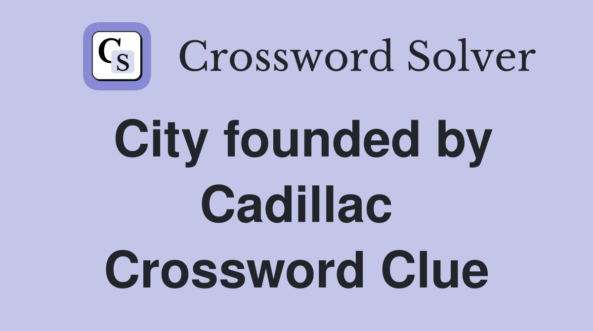 City founded by Cadillac Crossword Clue