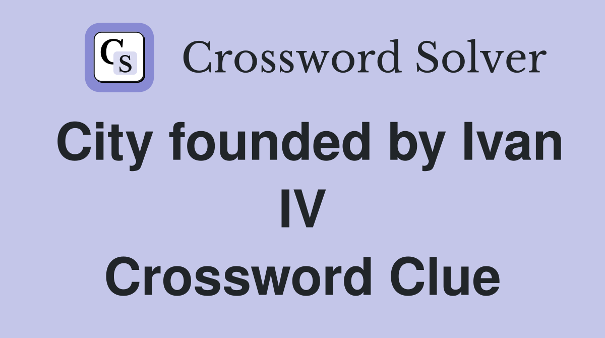 City founded by Ivan IV Crossword Clue