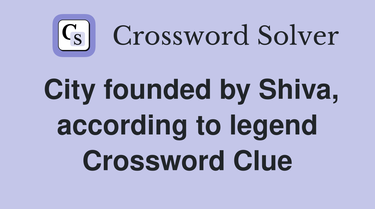 City founded by Shiva, according to legend Crossword Clue