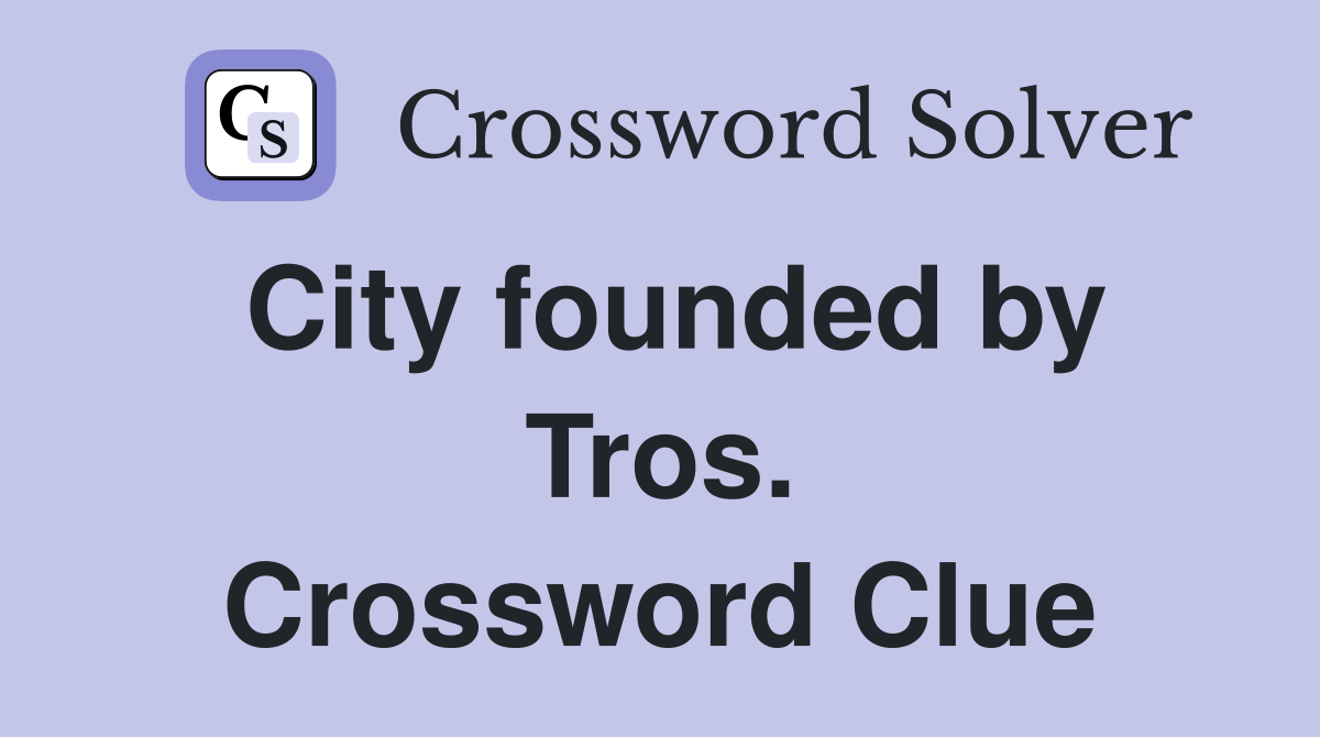 City founded by Tros. Crossword Clue