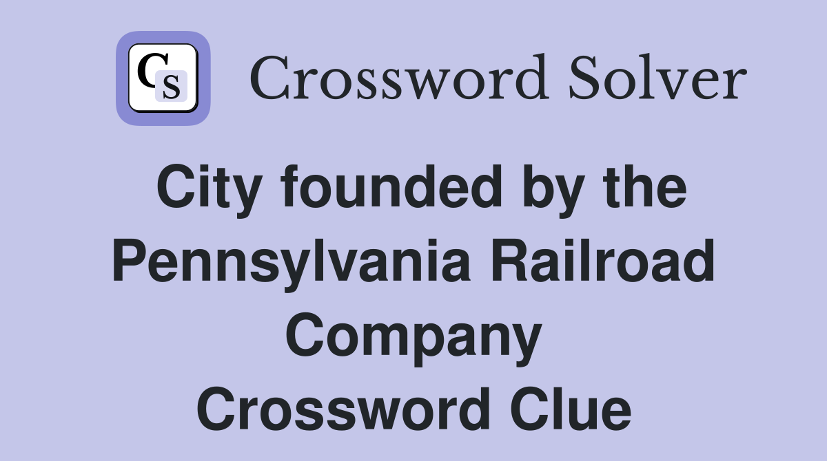 City founded by the Pennsylvania Railroad Company Crossword Clue