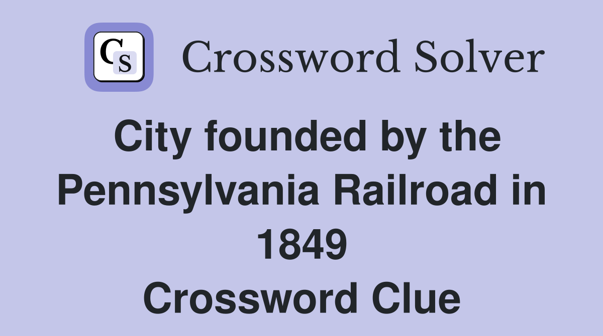 City founded by the Pennsylvania Railroad in 1849 Crossword Clue