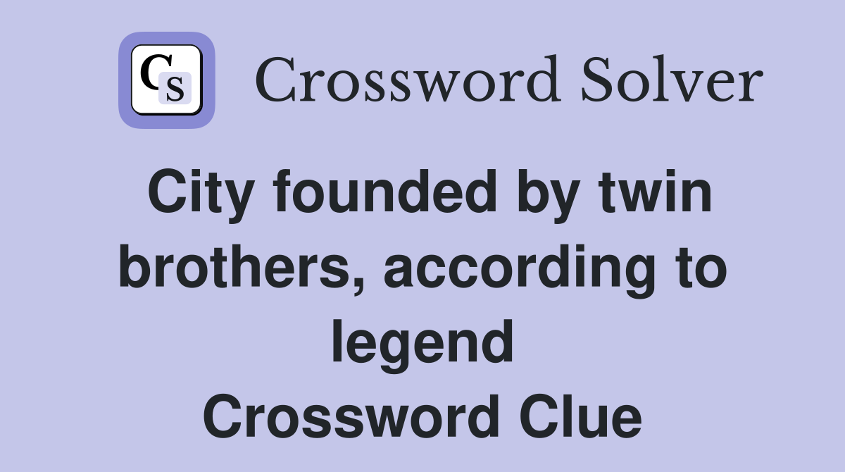 City founded by twin brothers, according to legend Crossword Clue