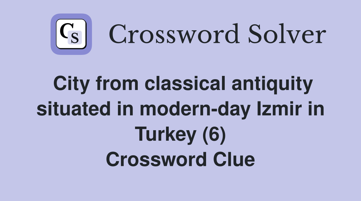 City from classical antiquity situated in modern-day Izmir in Turkey (6) Crossword Clue