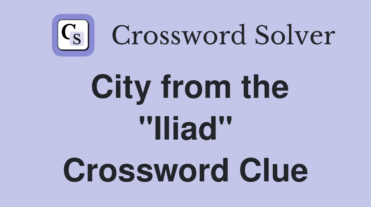 City from the "Iliad" Crossword Clue