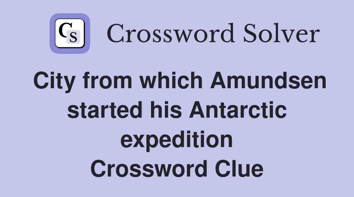 City from which Amundsen started his Antarctic expedition Crossword Clue