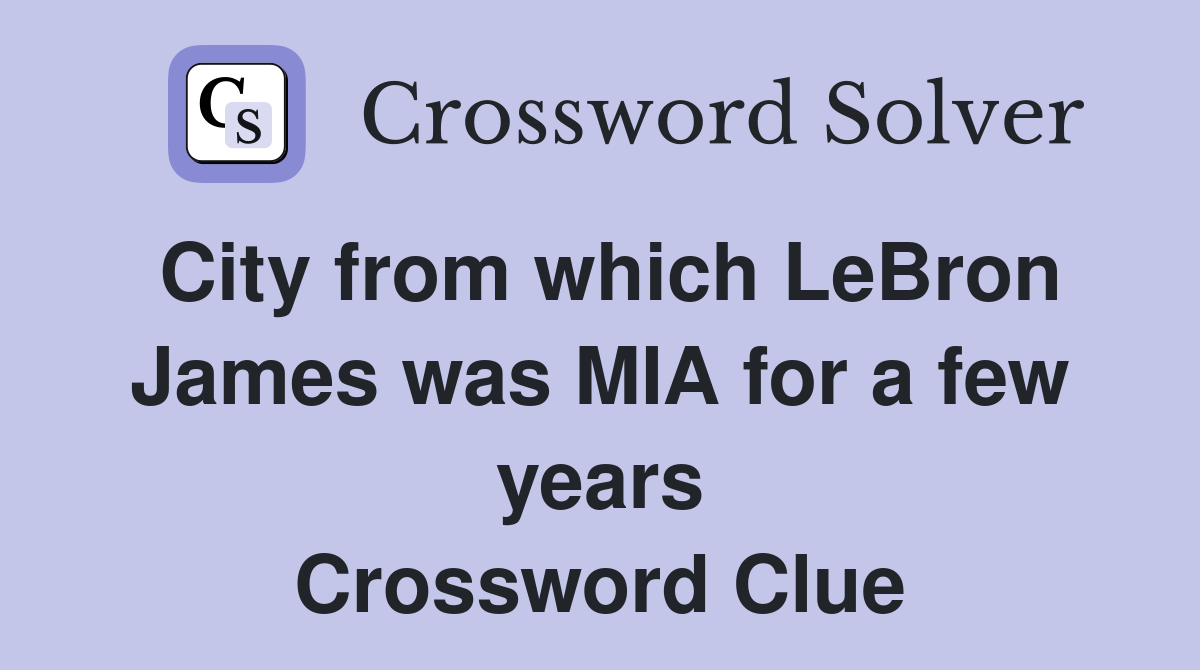 City from which LeBron James was MIA for a few years Crossword Clue