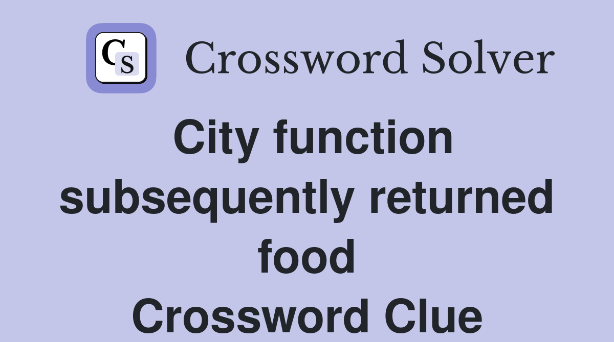City function subsequently returned food Crossword Clue