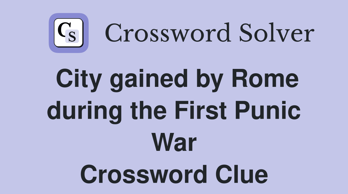 City gained by Rome during the First Punic War Crossword Clue