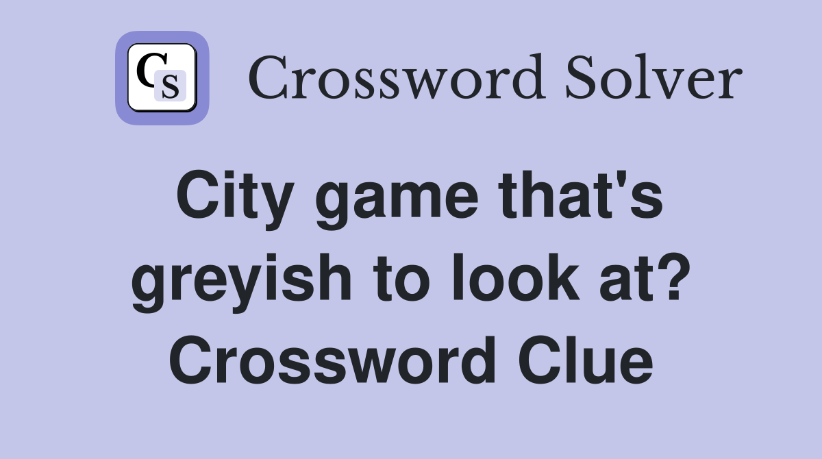 City game that's greyish to look at? Crossword Clue
