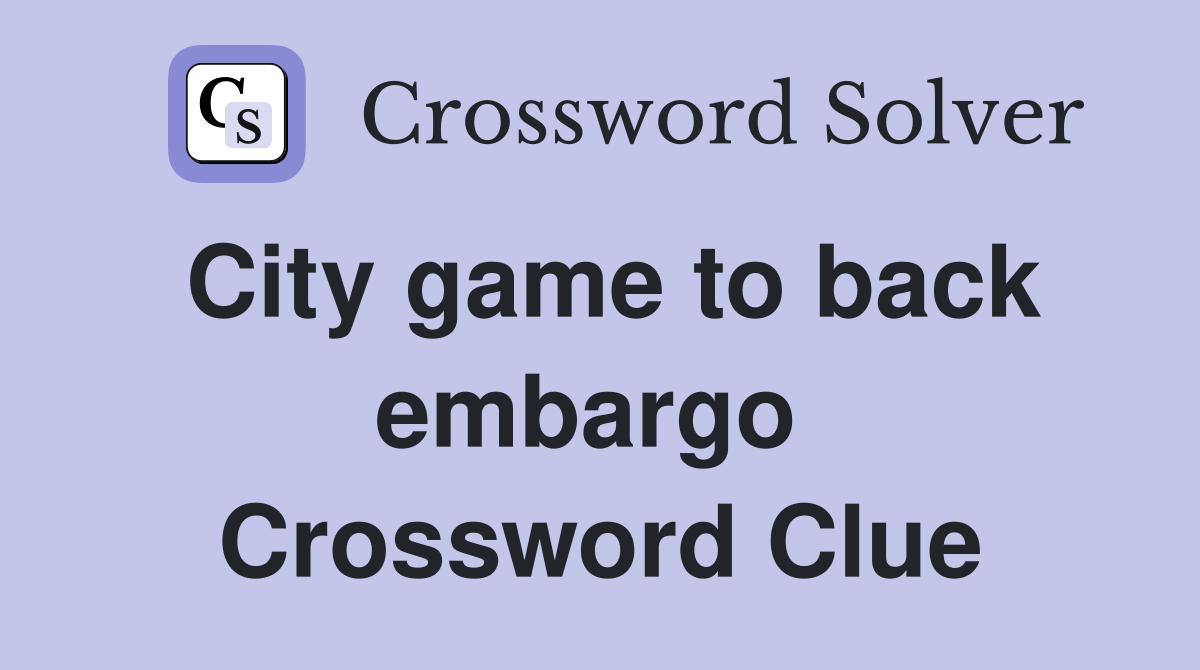 City game to back embargo  Crossword Clue
