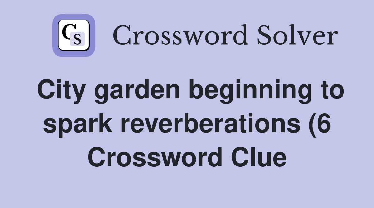 City garden beginning to spark reverberations (6) Crossword Clue City garden beginning to spark reverberations (6) Crossword Clue