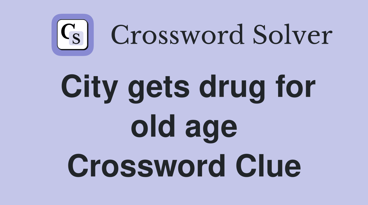 City gets drug for old age Crossword Clue