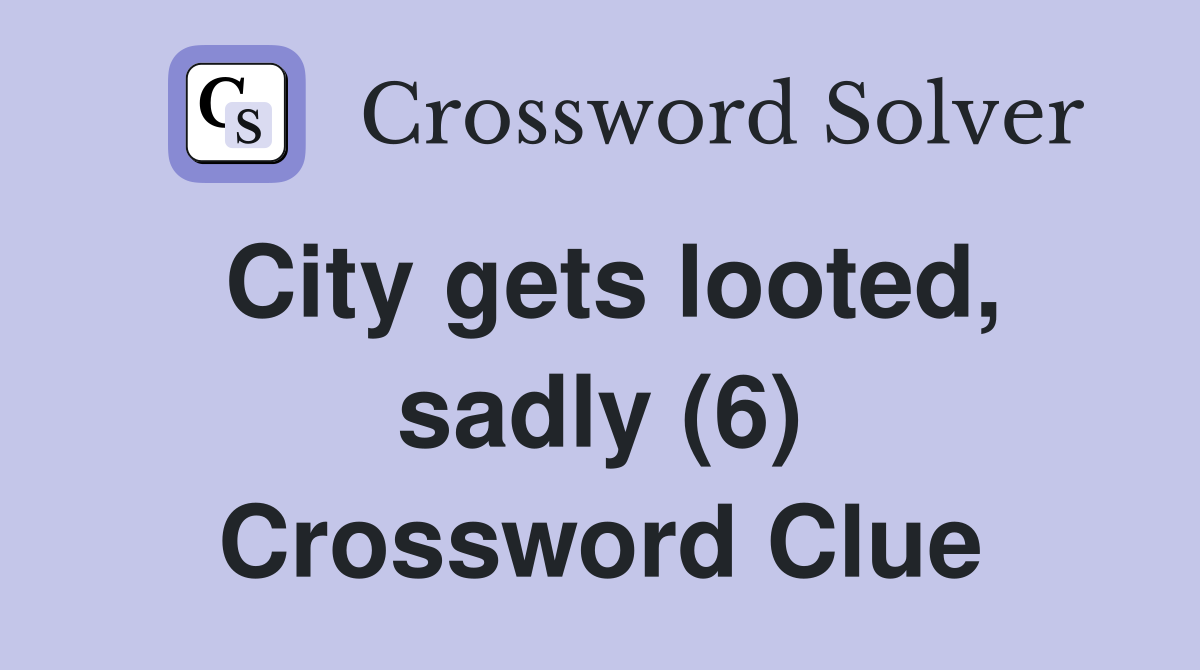 City gets looted, sadly (6) Crossword Clue