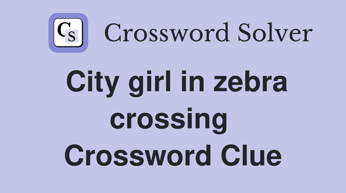 City girl in zebra crossing  Crossword Clue