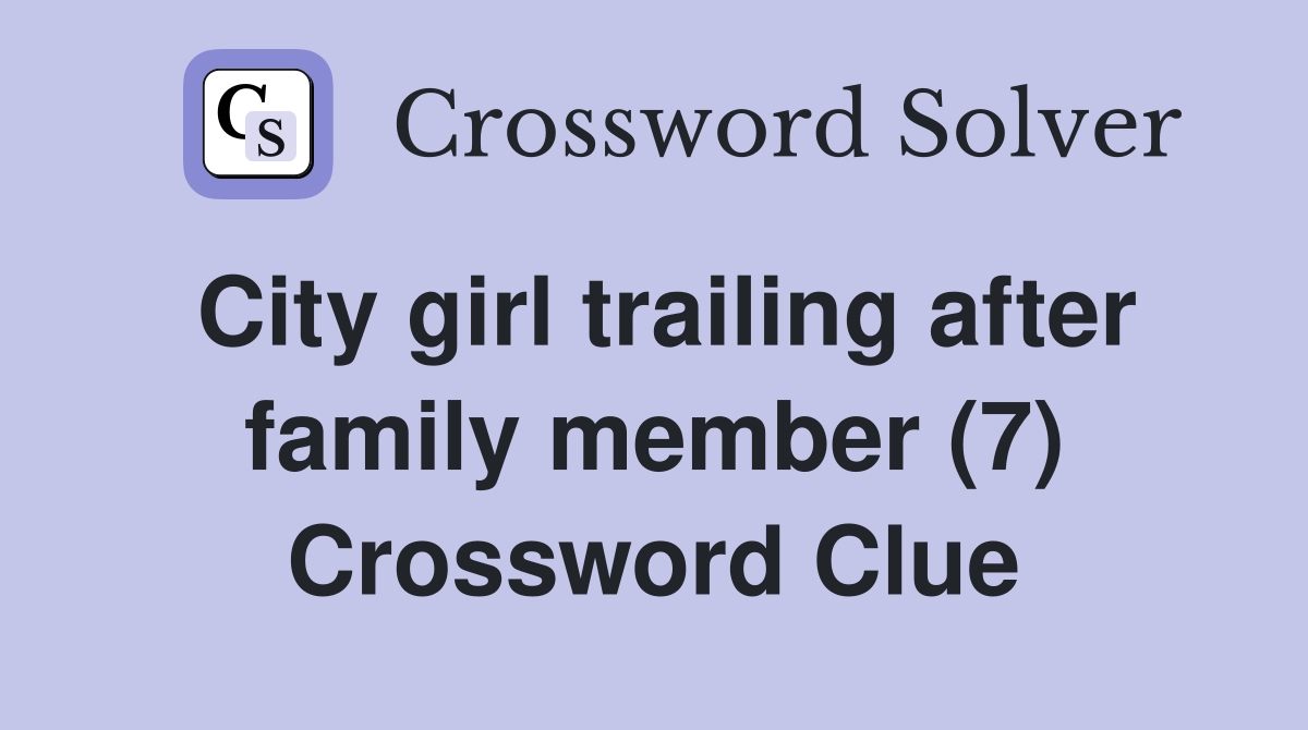City girl trailing after family member (7) Crossword Clue