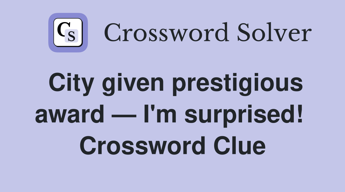 City given prestigious award — I'm surprised!  Crossword Clue
