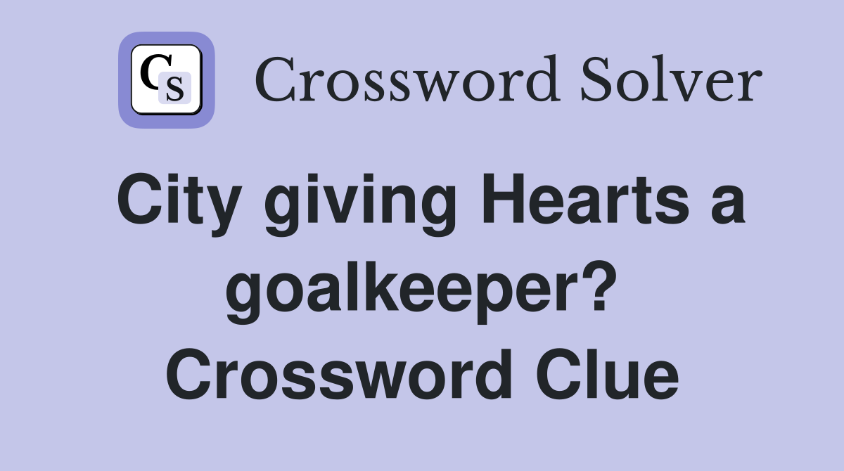 City giving Hearts a goalkeeper? Crossword Clue