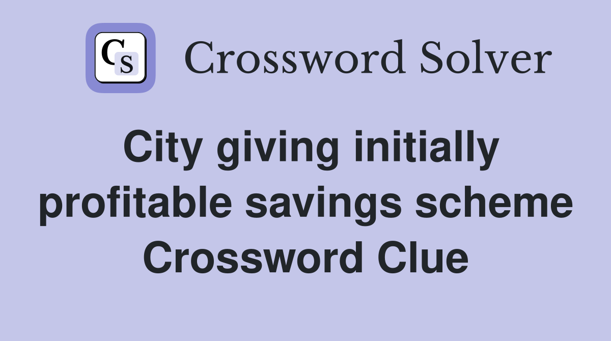 City giving initially profitable savings scheme Crossword Clue