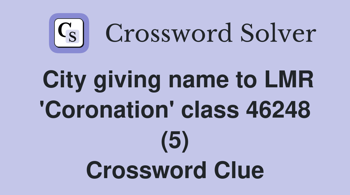 City giving name to LMR 'Coronation' class 46248 (5) Crossword Clue