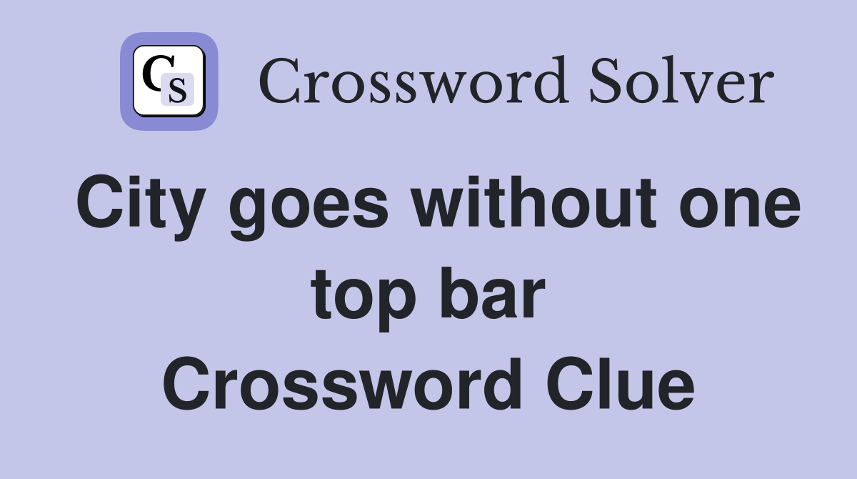 City goes without one top bar Crossword Clue