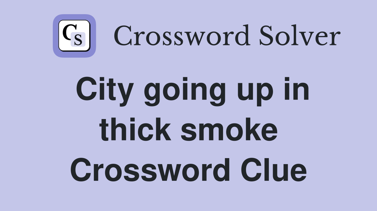 City going up in thick smoke Crossword Clue