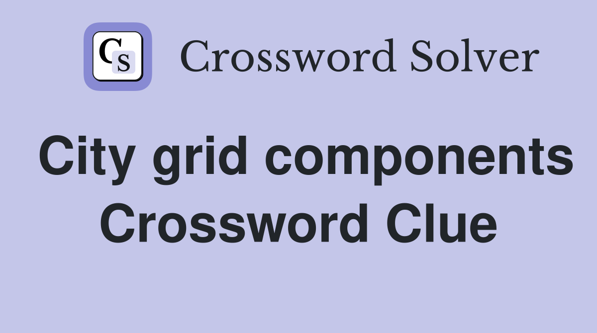 City grid components Crossword Clue