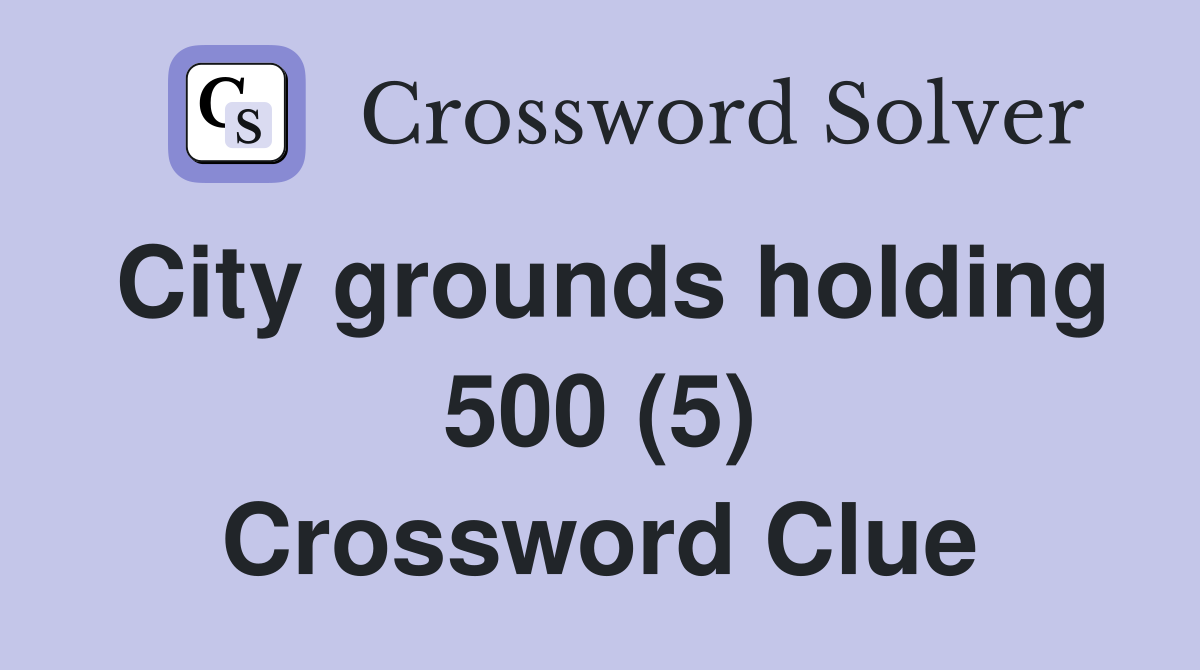 City grounds holding 500 (5) Crossword Clue