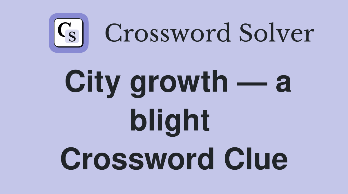City growth — a blight  Crossword Clue
